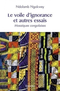 Ndolamb Ngokwey - Le voile d’ignorance et autres essais - Mosaïques congolaises.