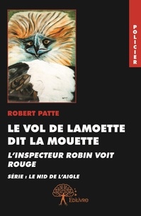 Robert Patte - Le nid de l'aigle  : Le vol de lamoette dit la mouette - L'Inspecteur Robin voit rouge.