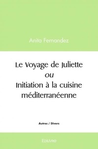 Anita Fernandez - Le voyage de juliette ou initiation à la cuisine méditerranéenne.