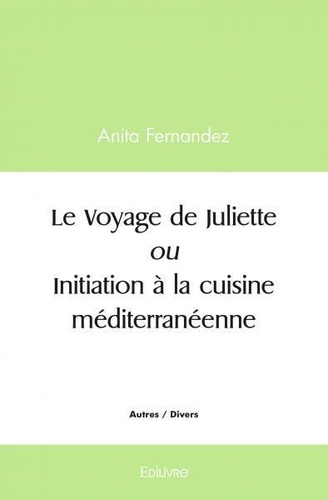 Anita Fernandez - Le voyage de juliette ou initiation à la cuisine méditerranéenne.