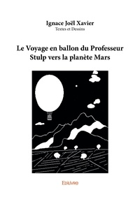 Ignace Joël Xavier - Le voyage en ballon du professeur stulp vers la planète mars.