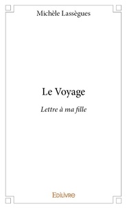 Michèle Lassègues - Le voyage - Lettre à ma fille.