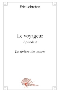 Eric Lebreton - Le voyageur 2 : Le voyageur - episode 2 - La rivière des morts.