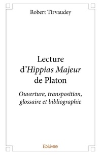 Robert Tirvaudey - Lecture d’hippias majeur de platon - Ouverture, transposition, glossaire et bibliographie.
