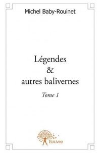 Michel Baby-rouinet - Légendes &amp; autres balivernes [ 1 : Légendes & autres balivernes [ - Tome 1.