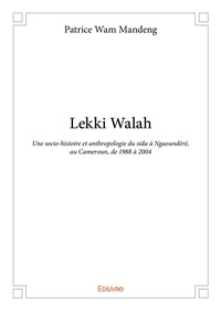 Patrice Wam-mandeng - Lekki walah - Une socio-histoire et anthropologie du sida à Ngaoundéré, au Cameroun, de 1988 à 2004.
