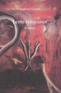 Antony Eberle - Lente vengeance - Roman.