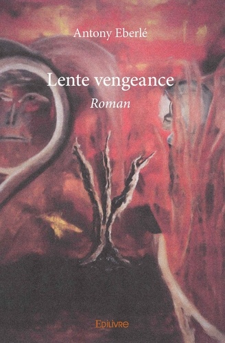 Antony Eberle - Lente vengeance - Roman.