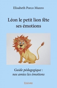 Elisabeth porco Munro - C'est pas magique, c'est quantique !  : Léon le petit lion fête ses émotions - Guide pédagogique : nos amies les émotions.