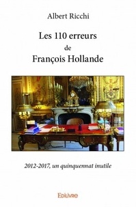 Albert Ricchi - Les 110 erreurs de François Hollande - 2012-2017, un quinquennat inutile.