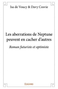 Voucy & davy cosvie isa De - Les aberrations de neptune peuvent en cacher d'autres - Roman futuriste et optimiste.