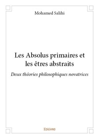 Mohamed Salihi - Les absolus primaires et les êtres abstraits - Deux théories philosophiques novatrices.