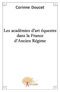 Corinne Doucet - Les académies d'art équestre dans la france d'ancien régime.