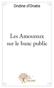 Ondine D'onatie - Les amoureux sur le banc public.