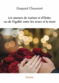 Gaspard Chaumont - Les amours de Gaétan et d'Eloïse ou de l’égalité entre les sexes et la mort.