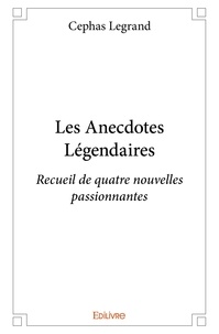 Cephas Legrand - Les anecdotes légendaires - Recueil de quatre nouvelles passionnantes.