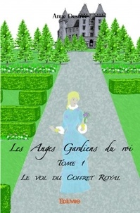 Anne Destrée - Les anges gardiens du roi Tome 1 : Le vol du Coffret Royal.