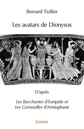 Les avatars de Dionysos. D'après Les Bacchantes d'Euripide et Les Grenouilles d'Aristophane