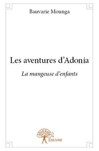 Bauvarie Mounga - Les aventures d'Adonia  : Les aventures d’adonia - La mangeuse d’enfants.