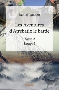 Daniel Lambert - Les aventures d'Atrébatix le barde 2 : Les aventures d'atrébatix le barde - Loups !.