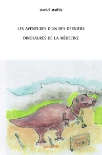 Daniel Mathis - Les aventures d'un des derniers dinosaures de la médecine.