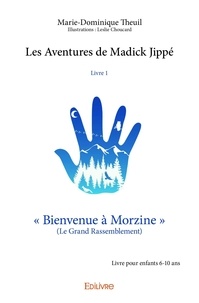Theuil - illustrations : lesli Marie-dominique - Les aventures de madick jippé - livre 1 - « Bienvenue à Morzine » (Le Grand Rassemblement) - Livre pour enfants 6-10 ans.