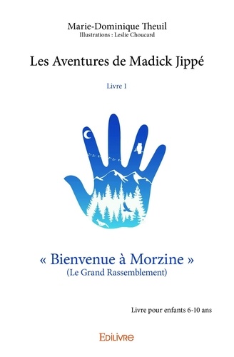 Theuil - illustrations : lesli Marie-dominique - Les aventures de madick jippé - livre 1 - « Bienvenue à Morzine » (Le Grand Rassemblement) - Livre pour enfants 6-10 ans.