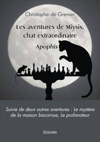 Christophe de Grenier - Les aventures de miysis, chat extraordinaire - Aphophis suivie de deux autres aventures, Le mystère de la maison biscornue ; Le profanateur.