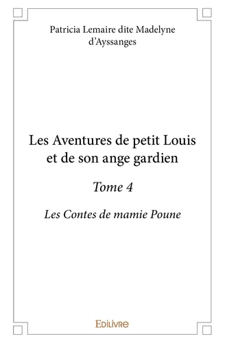 Lemaire dite madelyne d'ayssan Patricia - Les contes de mamie Poune 4 : Les aventures de petit louis et de son ange gardien - Les Contes de mamie Poune.