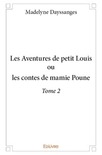 Madelyne Dayssanges - Les contes de mamie Poune 2 : Les aventures de petit louis - ou les contes de mamie Poune.