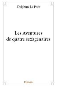 Delphine Le Parc - Les aventures de quatre sexagénaires.
