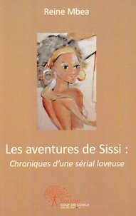 Reine Mbea - Les aventures de Sissi : chroniques d'une serial loveuse.