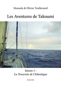 Manuela & olivier Toullerastel - Les aventures de takoumi saison 1:  la traversée de l’atlantique.