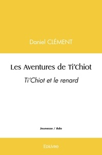 Daniel Clément - Les aventures de ti'chiot - Ti'Chiot et le renard.