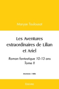 Maryse Toulousat - Les aventures extraordinaires de lilian et ariel - Roman fantastique 10-13 ans Tome II.