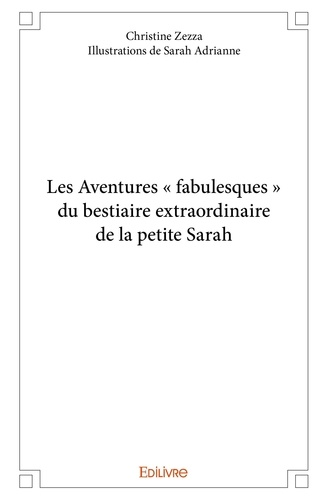 Zezza – illustrations de sarah Christine - Les aventures « fabulesques » du bestiaire extraordinaire de la petite sarah.