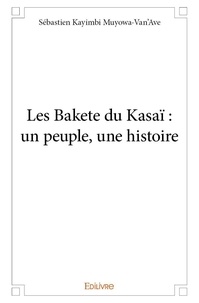 Sébastien Kayimbi Muyowa-Van'Ave - Les Bakete du Kasaï : un peuple, une histoire.