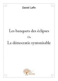 Daniel Lefin - Les banquets des éclipses ou la démocratie syntonisable.