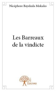 Mokako nicéphore Bayekula - Les barreaux de la vindicte.