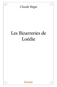Claude Bégat - Les bizarreries de loédie.