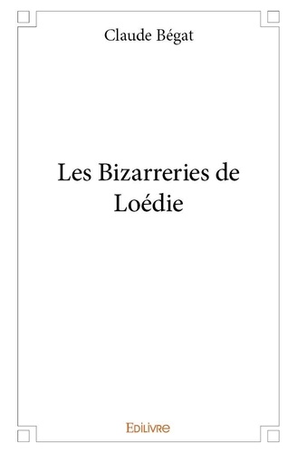 Claude Bégat - Les bizarreries de loédie.