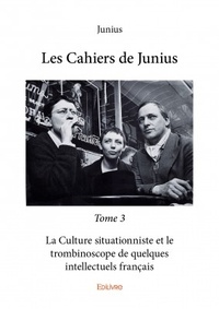  Junius - Les cahiers de Junius Tome 3 : La Culture situationniste et le trombinoscope de quelques intellectuels français.
