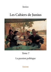 Junius Junius - Les cahiers de Junius 7 : Les cahiers de junius - La passion politique.