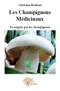 Christian Braibant - Les champignons médicinaux.