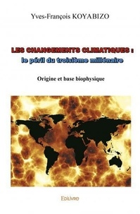 Yves-François Koyabizo Ahonziala - Les changements climatiques : le péril du troisième millénaire - Origine et base biophysique.