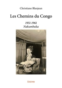 Christiane Blanjean - Les chemins du congo - 1951-1961 - Nakumbuka.