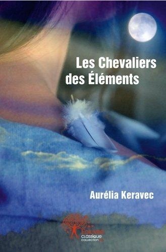 Aurélia Keravec - Les chevaliers des éléments 1 : Les chevaliers des éléments - Tome 1 À la recherche des Chevaliers des Éléments.