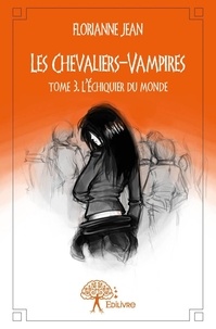 Florianne Jean - Les chevaliers-vampires 3 : Les chevaliersvampires - L'Échiquier du monde.