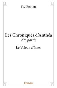 Jw Robton - Les chroniques d'Anthéa 2 : Les chroniques d'anthéa - 2ème partie - Le Voleur d'âmes.