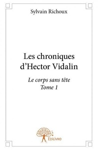 Sylvain Richoux - Les chroniques d'Hector Vidalin - Tome 1, Le corps sans tête.